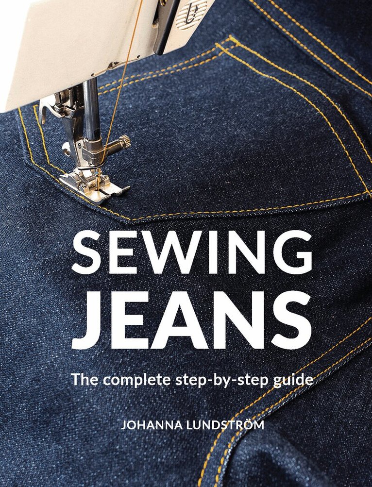 Johanna Lundström - Sewing jeans : the complete step-by-step guide, Häftad
