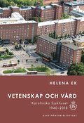 Vetenskap och vrd : Karolinska sjukhuset 1940-2018