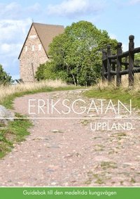 Eriksgatan Uppland : guidebok till den medeltida kungsvgen