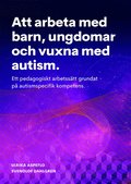 Att arbeta med barn, ungdomar och vuxna med autism : ett pedagogiskt arbetsstt grundat p autismspecifik kompetens