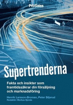 Henrik Larsson Broman, Peter Siljerud - Supertrenderna : fakta och insikter som framtidssäkrar din försäljning och marknadsföring, Häftad