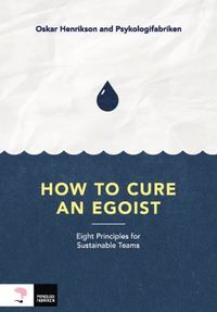 How to cure an egoist : eight principles for sustainable teams