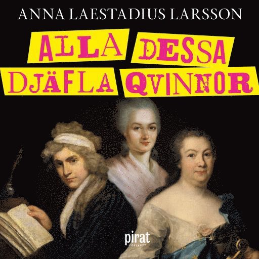Anna Laestadius Larsson - Alla dessa djäfla qvinnor : berättelsen om de första feministerna, Ljudbok
