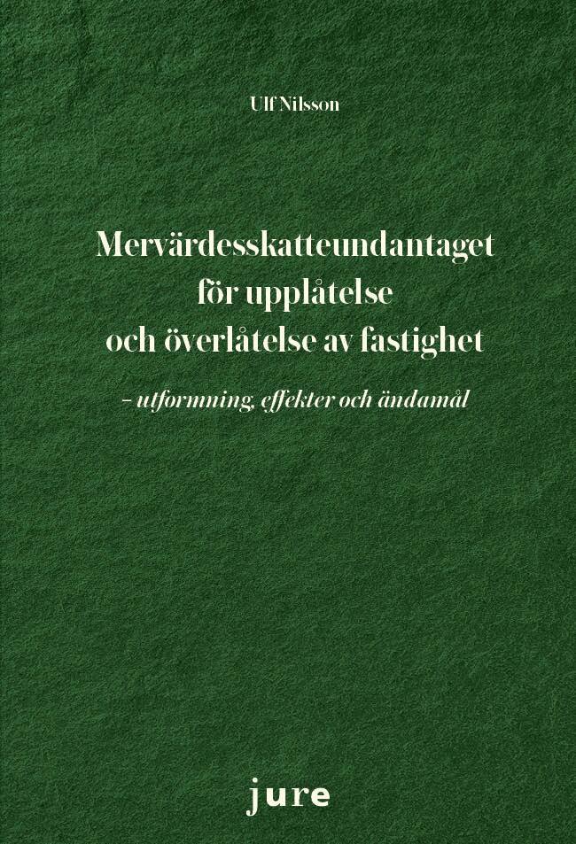 Ulf Nilsson - Mervärdesskatteundantaget för upplåtelse och överlåtelse av fastigheter – utformning, effekter och ändamål, Häftad