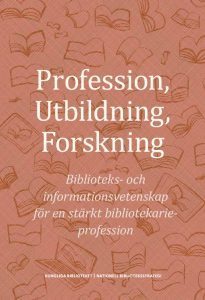 Joacim Hansson, Åse Hedemark, Ulrika Kjellman, Jenny Lindberg, Jan Nolin, Olof Sundin, Per Wisselgren - Profession, utbildning, forskning : biblioteks- och informationsvetenskap för en stärkt bibliotekarieprofession, Häftad