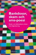Bankdosor, skam och sms-poesi : essäer om bibliotekens arbete med digitalisering