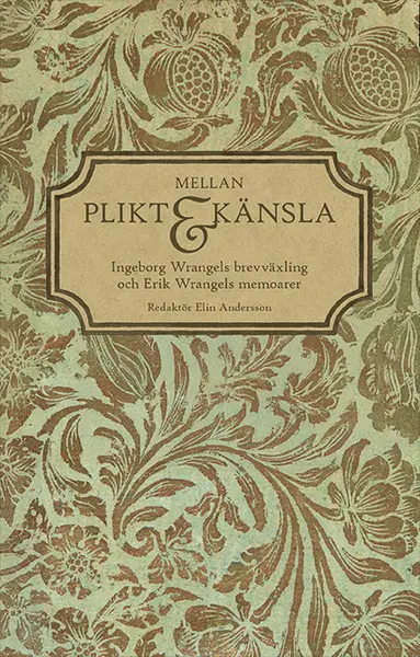 Mellan plikt och känsla : Ingeborg Wrangels brevväxling och Erik Wrangels memoarer