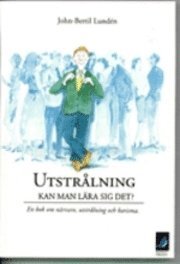 John-Bertil Lundén - Utstrålning - kan man lära sig det? : en bok om närvaro, utstrålning och karisma, Inbunden