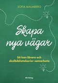 Skapa nya v�gar : s� kan l�rare och skolbibliotekarier samarbeta