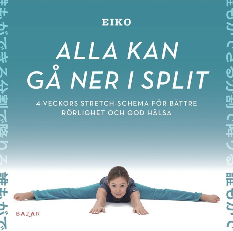 Eiko - Alla kan gå ner i split : 4-veckors stretch-schema för bättre rörlighet och god hälsa, Inbunden