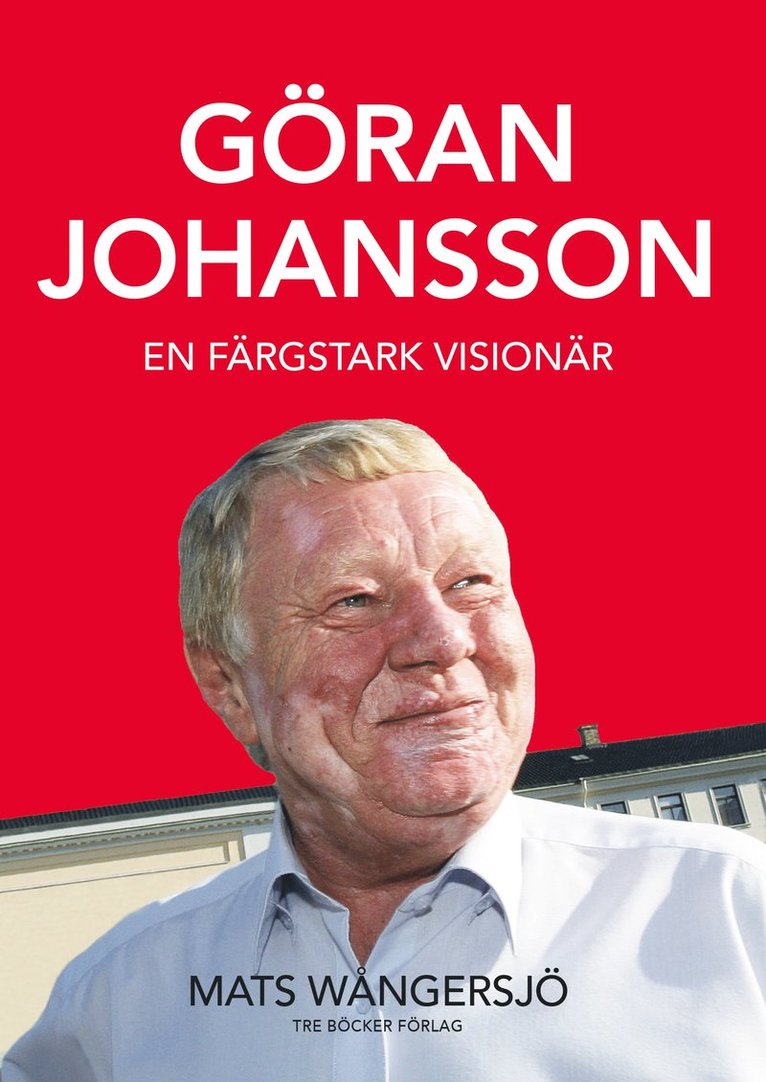 Mats Wångersjö - Göran Johansson 1945-2014 : en färgstark visionär, Inbunden