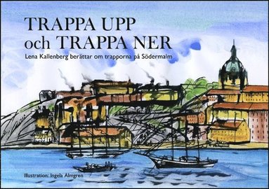 Trappa upp och trappa ner : Lena Kallenberg berättar om trapporna på Södermalm