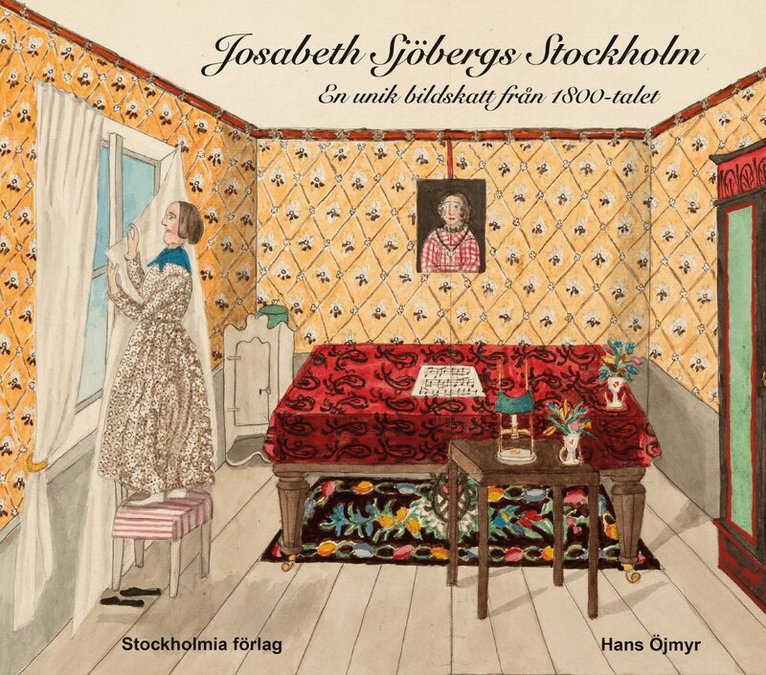 Hans Öjmyr - Josabeth Sjöbergs Stockholm : En unik bildskatt från 1800-talet, Inbunden