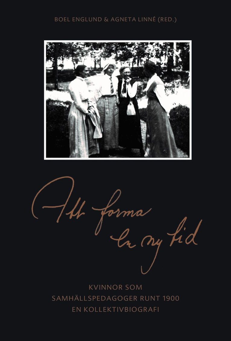 Boel Englund, Ingrid Heyman, Agneta Linné, Kerstin Skog-Östlin, Eva Trotzig - Att forma en ny tid : kvinnor som samhällspedagoger runt 1900, Inbunden