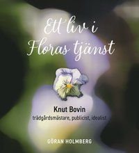 Ett liv i Floras tj�nst : Knut Bovin - tr�dg�rdsm�stare, publicist, idealist