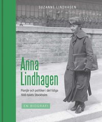 Anna Lindhagen : pionjr och politiker i det tidiga 1900-talets Stockholm