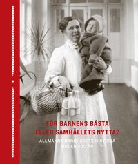 Fr barnens bsta eller samhllets nytta? : allmnna barnhusets historia under 400 r