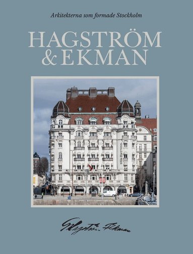 Sandra Nolgren, Johan Mårtelius, Martin Rörby, Tove Grönroos, Marie Ekblad, Gustav Bergström, Mikael Traung, Ann Katrin Pihl Atmer, Kjell Furberg - Arkitekterna som formade Stockholm: Hagström & Ekman, Inbunden