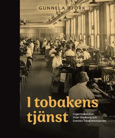 I tobakens tjänst : cigarrmakerskan Viran Wedberg och Svenska Tobaksmonopolet