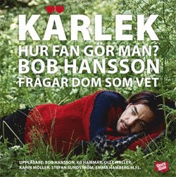 Bob Hansson - Kärlek, hur fan gör man? : Bob Hansson frågar dom som vet, CD-bok