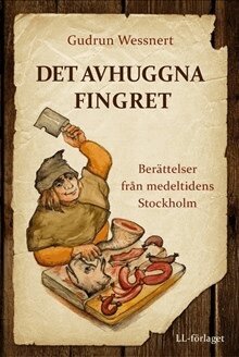 Gudrun Wessnert - Det avhuggna fingret : berättelser från medeltidens Stockholm, Inbunden