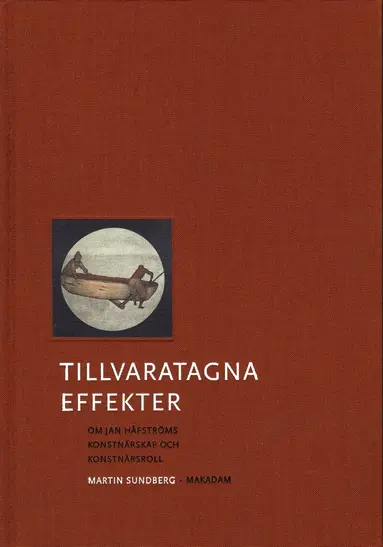 Martin Sundberg - Tillvaratagna effekter : om Jan Håfströms konstnärskap och konstnärsroll, Inbunden