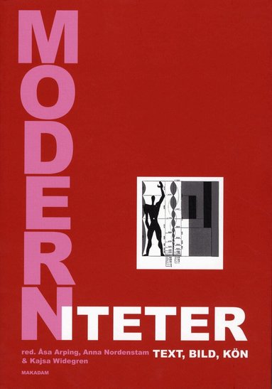 Åsa Arping, Anna Nordenstam, Kajsa Widegren, Eva Adolfsson, Ingrid Elam, Mia Liinason, Lisbeth Larsson, Jenny Bergenmar, Birgitta Holm, Eva Lilja, Margareta Lindholm, Ulrika Stahre, Arne Nilsson, Lisbeth Lewander, Hillevi Ganetz, Ulla M Holm, Karin Wiklund, Anne Scott, Anne Sørensen - Moderniteter : text, bild, kön : en vänbok till Ingrid Holmquist, Häftad