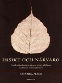 Insikt och n�rvaro : akademiska kontemplationer kring buddhism, meditation och mindfulness