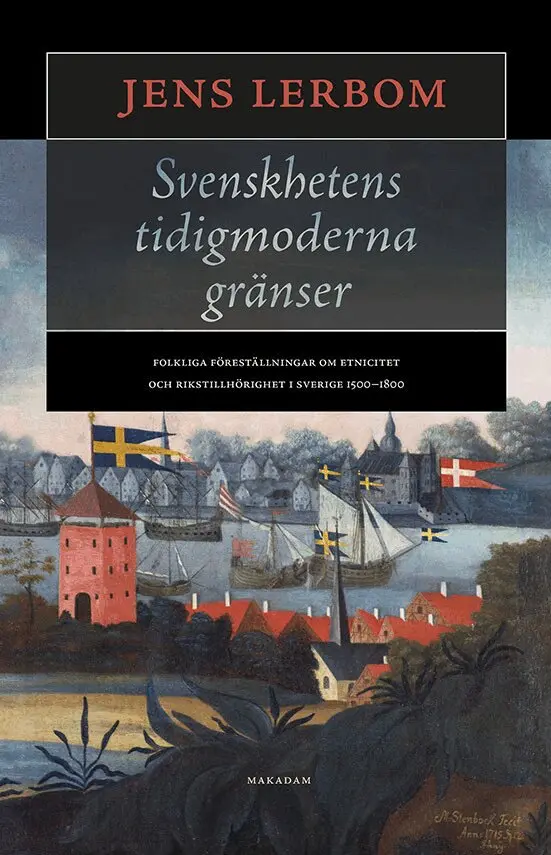 Jens Lerbom - Svenskhetens tidigmoderna gränser : folkliga föreställningar om etnicitet och rikstillhörighet i Sverige 1500–1800, Inbunden. Tillgänglighet: Lägg i varukorg