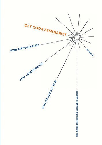 Det goda seminariet : Forskarseminariet som lärandemiljö och kollegialt rum