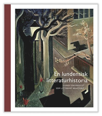 En lundensisk litteraturhistoria : Lunds universitet som litterärt kraftfält, Inbunden