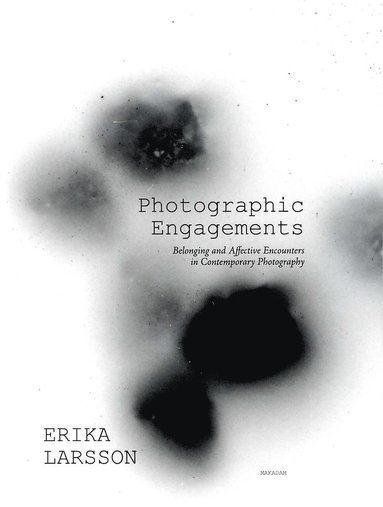 Photographic Engagements : Belonging and Affective Encounters in Contempora av Erika Larsson