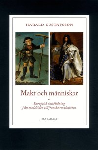Makt och m�nniskor : europeisk statsbildning fr�n medeltiden till franska revolutionen