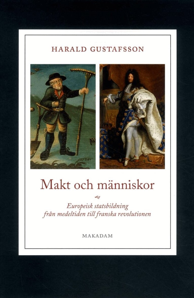 Harald Gustafsson - Makt och människor : europeisk statsbildning från medeltiden till franska revolutionen, Häftad