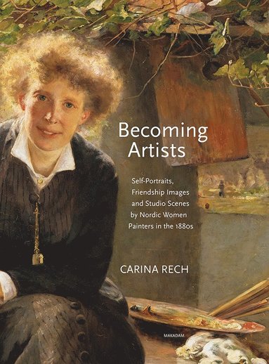 Becoming artists self-portraits,friendship images and studio scenes by Nordic women painters in the 1880s