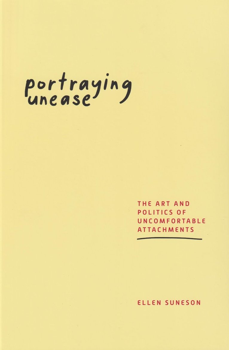 Ellen Suneson - Portraying unease : the art and politics of uncomfortable attachments, Häftad
