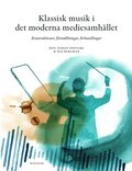 Klassisk musik i det moderna mediesamh�llet : konstruktioner, f�rest�llningar, f�rhandlingar