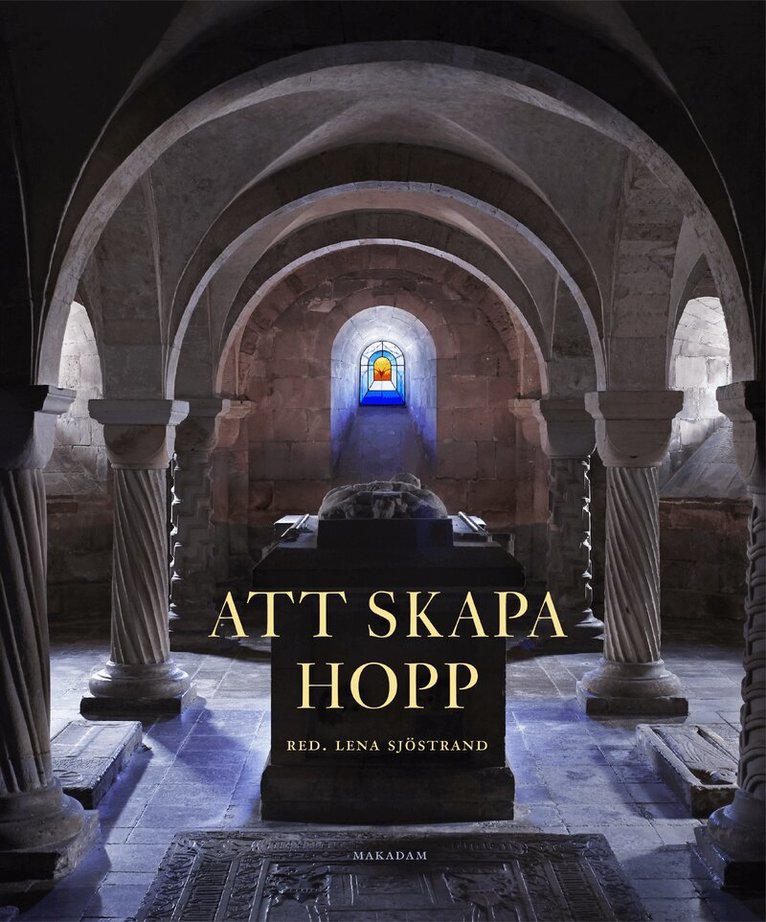 Lena Sjöstrand - Att skapa Hopp : ett nytt konstglasfönster för Lunds domkyrka, Inbunden