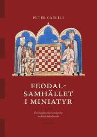 Feodalsamhllet i miniatyr : det skandinaviska schackspelets medeltida kulturhistoria