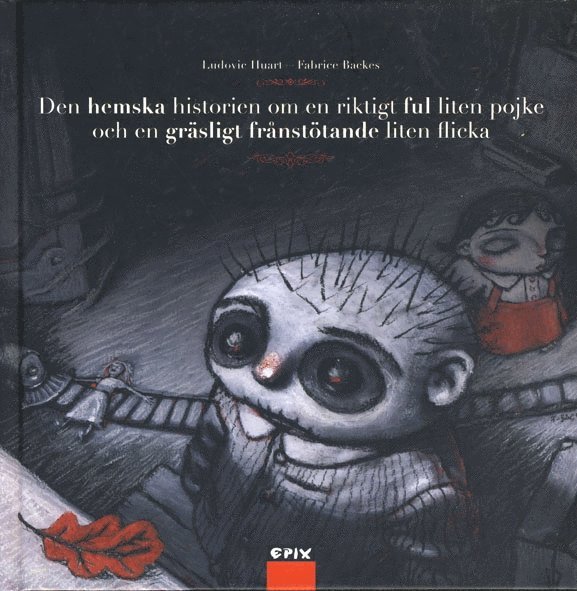 Ludovic Huart - Den hemska historien om en riktigt ful liten pojke och en gräsligt frånstötande lliten flicka, Inbunden