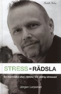 Stress = Rädsla : för dig som vill veta hur du blir av med din stress eller vill minska stressen hos din organisation