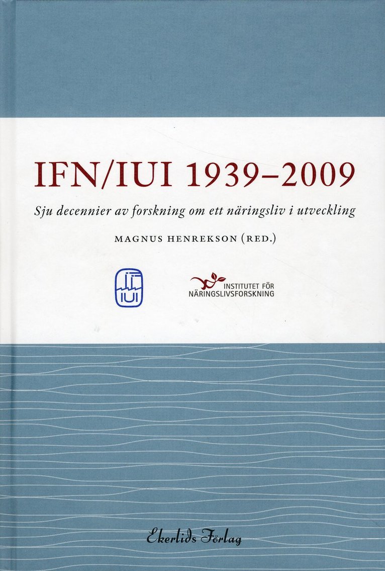 IUI/IFN - IUI/IFN 1939-2009 : sju decennier av forskning om ett näringsliv i utveckling, Inbunden