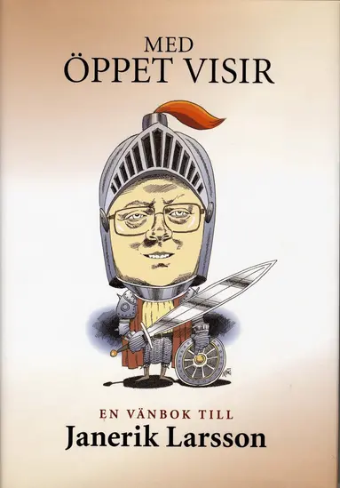 Signhild Arnegård, Hansen, Hans Bergström, Charlie Brantingsson, Urban Bäckström, Agneta Dreber, Peje Emilsson, Dick Erixon, Anne Pandolfi, Fredrik Erixon, Emil Uddhammar, Mats Gullers, Lars Gustafsson, Thomas Gür, Ulla Hamilton, Staffan Heimersson, Lars-Göran Johansson, Anders Johnson, Dick Kling, Tove Lifvendahl, Anders Kempe, Anders Lindberg, PJ Anders Linder, Olof Ljunggren, Håkan Lundgren, Graham Mather, Sofia Nerbrand, Johan Norberg, Niklas Nordström, Per T Ohlsson, Susanna Popova, Maria Rankka, Anders Röttorp, Jens Spendrup, Markus Uvell, Carl-Johan Westholm, Peter Wolodarski, Olle Wästberg, Anders Ydstedt, Peter Örn - Med öppet visir - en vänbok till Janerik Larsson, Inbunden