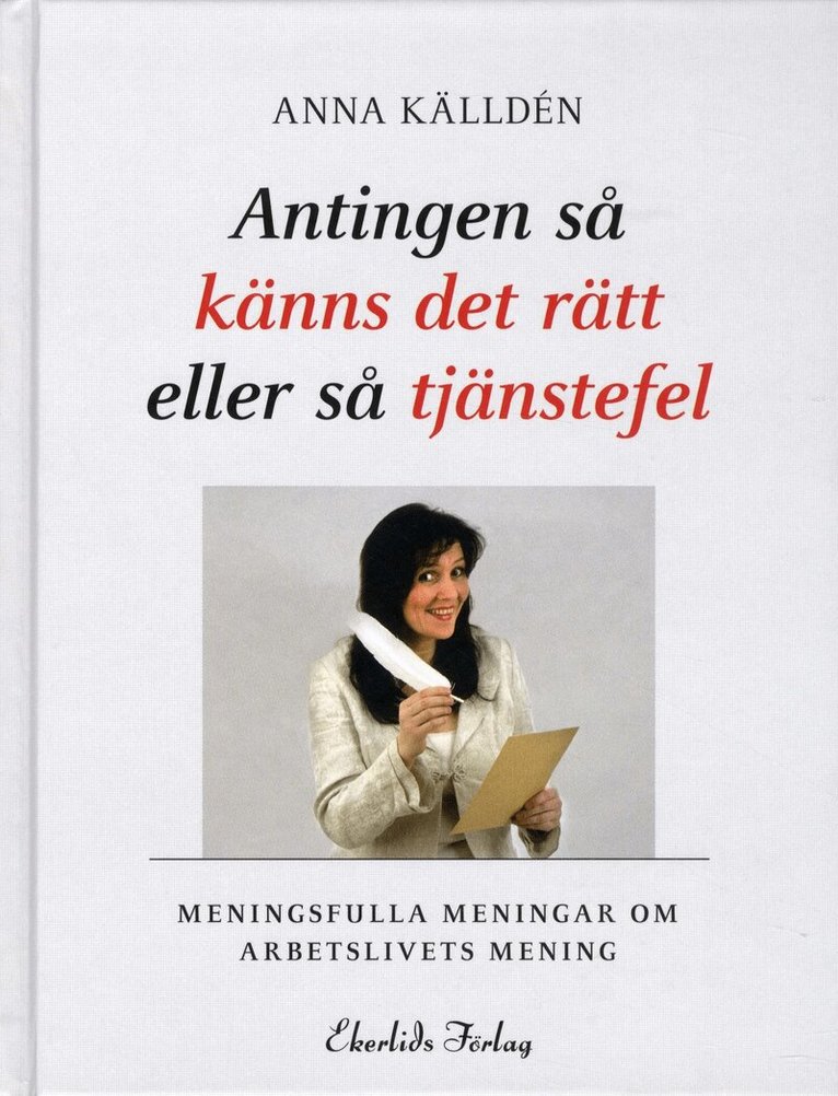 Anna Källdén - Antingen så känns det rätt eller så tjänstefel : meningsfulla menigar om arbetslivets mening, Inbunden