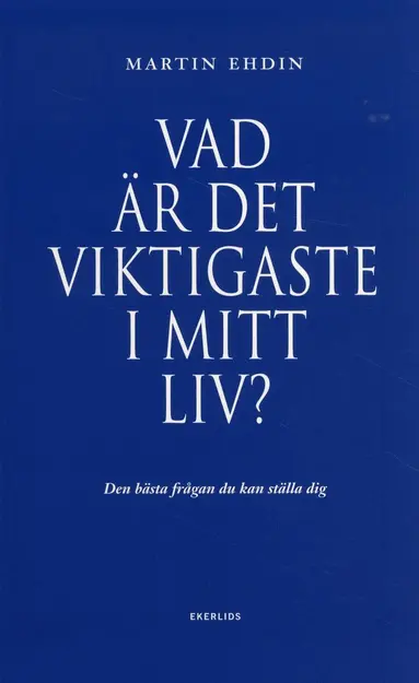 Vad är det viktigaste i mitt liv? : den bästa frågan du kan ställa dig