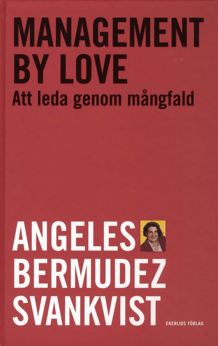 Angeles Bermudez-Svankvist - Management by love : att leda genom mångfald, Inbunden