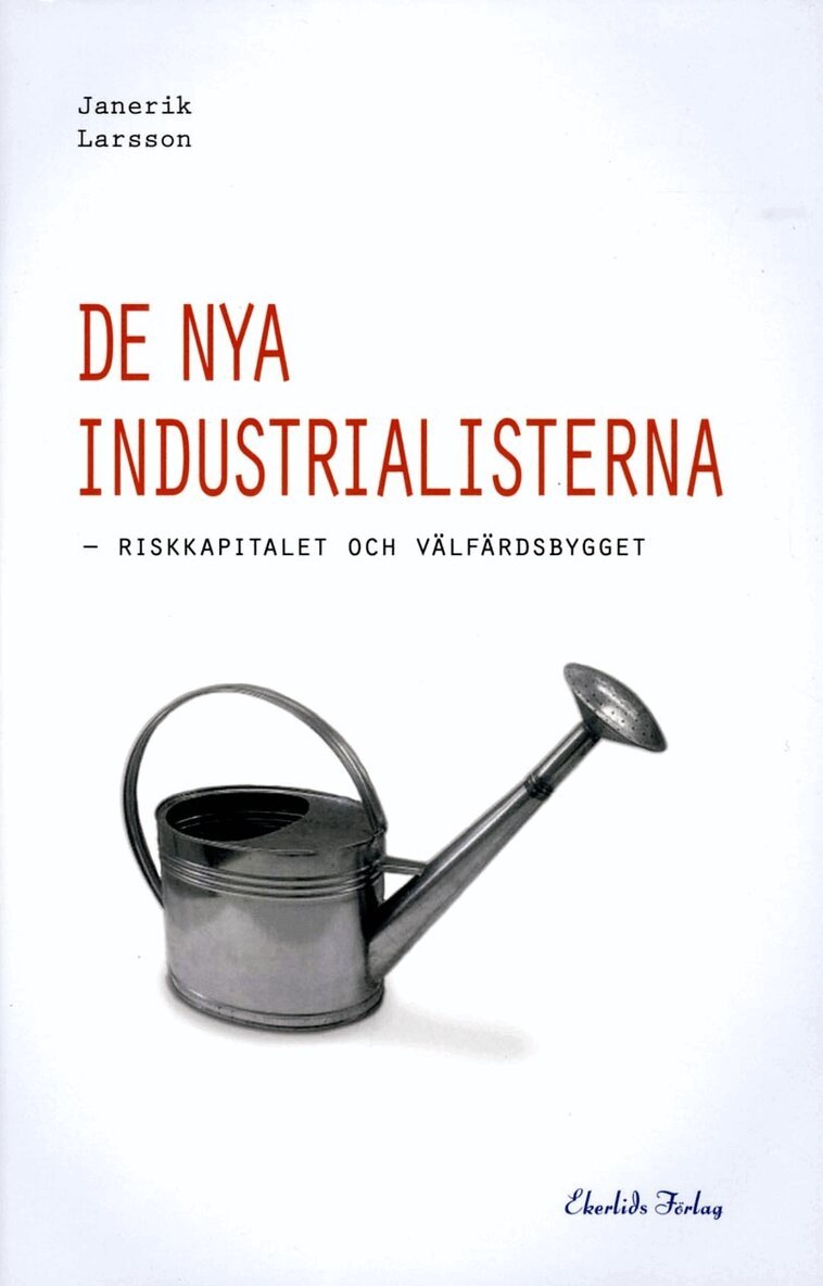 Janerik Larsson - De nya industrialisterna : riskkapitalet och välfärdsbygget, Inbunden