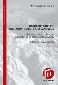 Caucasus Studies: Migration, Society, Language : papers from the conference, November 28-30 2008, Malm University