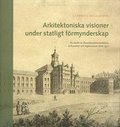 Arkitektoniska visioner under statligt förmynderskap : en studie av Överintendentsämbetets verksamhet och organisation 1818-1917