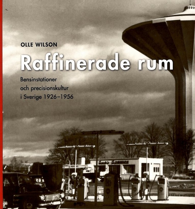 Olle Wilson - Raffinerade rum : bensinstationer och precisionskultur i Sverige 1926-1956, Häftad